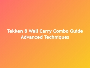Tekken 8 Advanced Wall Carry Combos