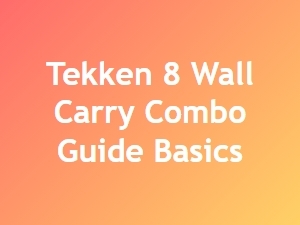 Tekken 8 Wall Carry Combo Guide Basics