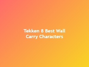 Tekken 8 Best Wall Carry Characters