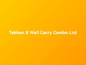 Tekken 8 Wall Carry Combo List for Character Options