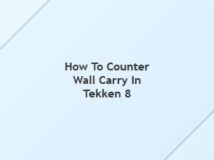 How to Counter Wall Carry in Tekken 8
