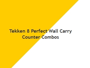 Tekken 8 Perfect Wall Carry Counter Combos