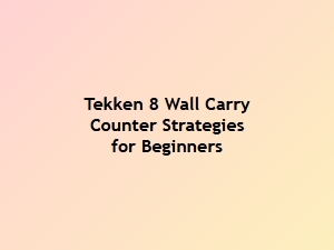 Tekken 8 Wall Carry Counter Tips for Beginners
